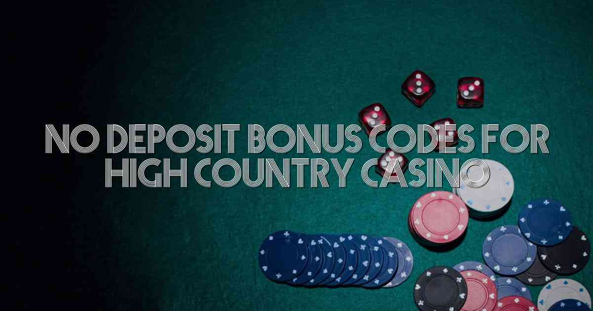 No Deposit Bonus Codes for High Country Casino