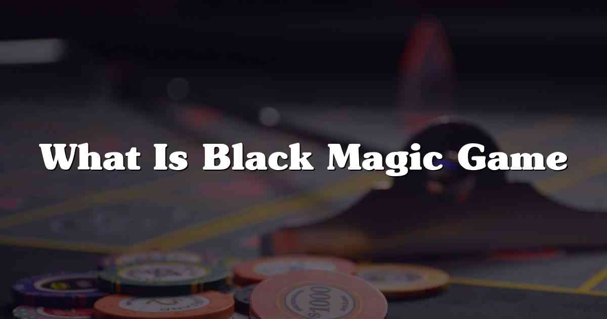 What Is Black Magic Game